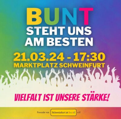 Bunt steht uns am besten 21.03.24 - 17:30 Marktplatz Schweinfurt Vielfalt ist unsere Stärke! Freunde von Schweinfurt ist bunt e.V.