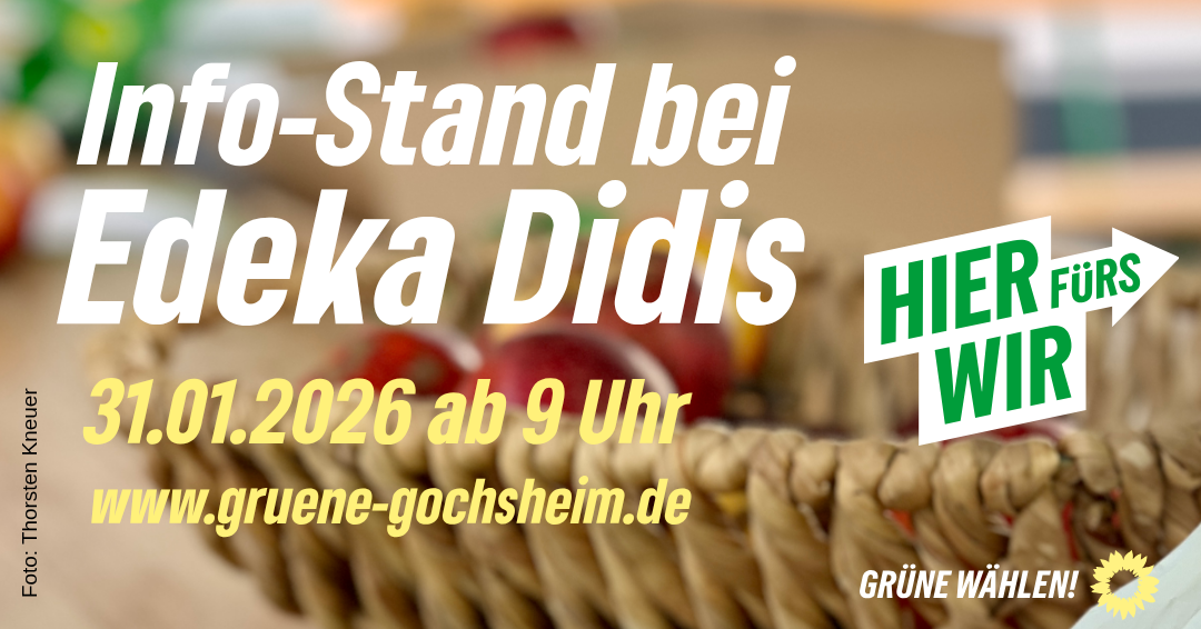 Info-Stand bei Edeka Didis 31.01.2026 ab 9 Uhr www.gruene-gochsheim.de