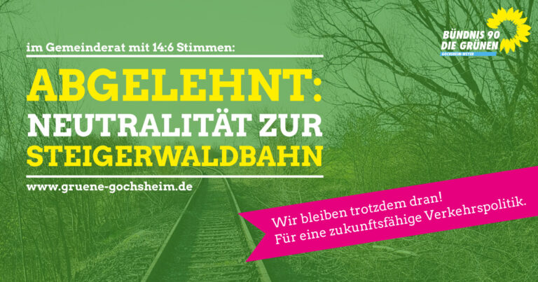 Pressemitteilung: Die Gochsheimer Grünen bedauern die Ablehnung des Bürgerantrags „Neutralität zur Steigerwaldbahn“